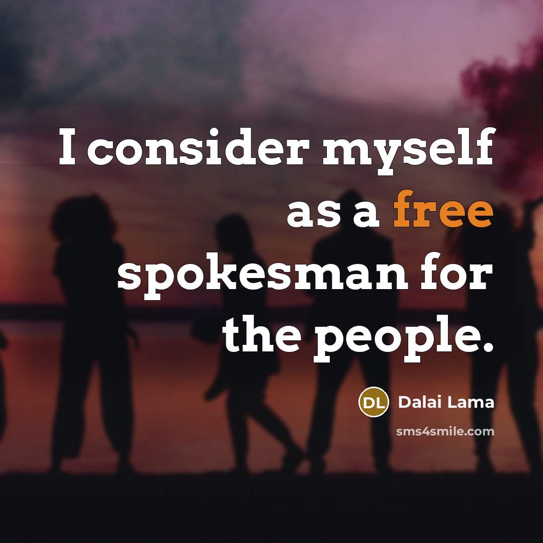 “I consider myself as a free spokesman for the people.” quote by Dalai Lama