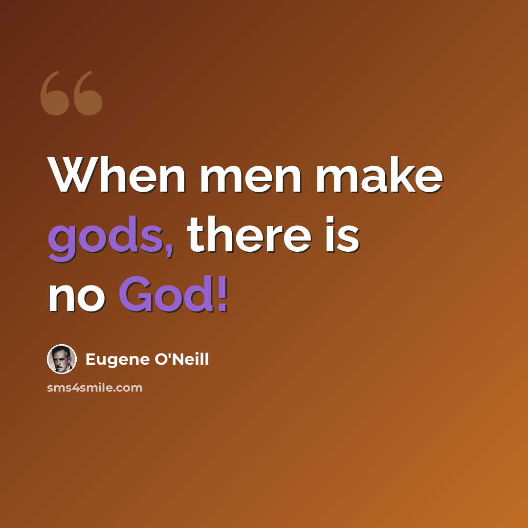 “When men make gods, there is no God!” quote by Eugene O'Neill