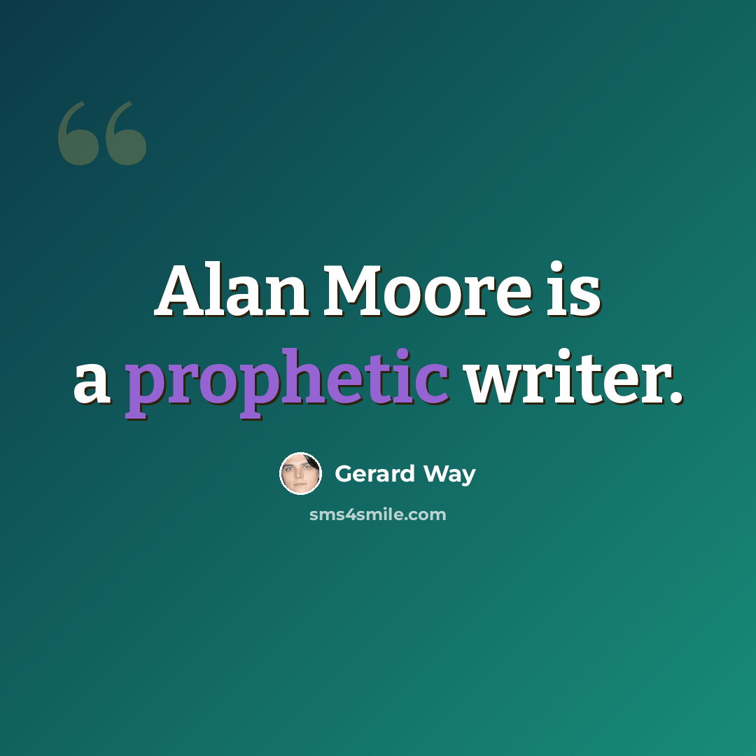 “Alan Moore is a prophetic writer.” quote by Gerard Way