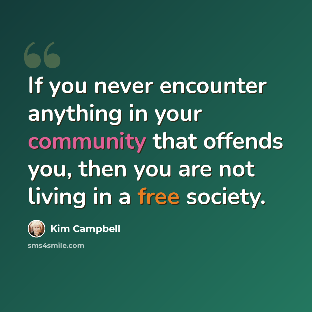“If you never encounter anything in your community that offends you, then you are not living in a free society.” quote by Kim Campbell