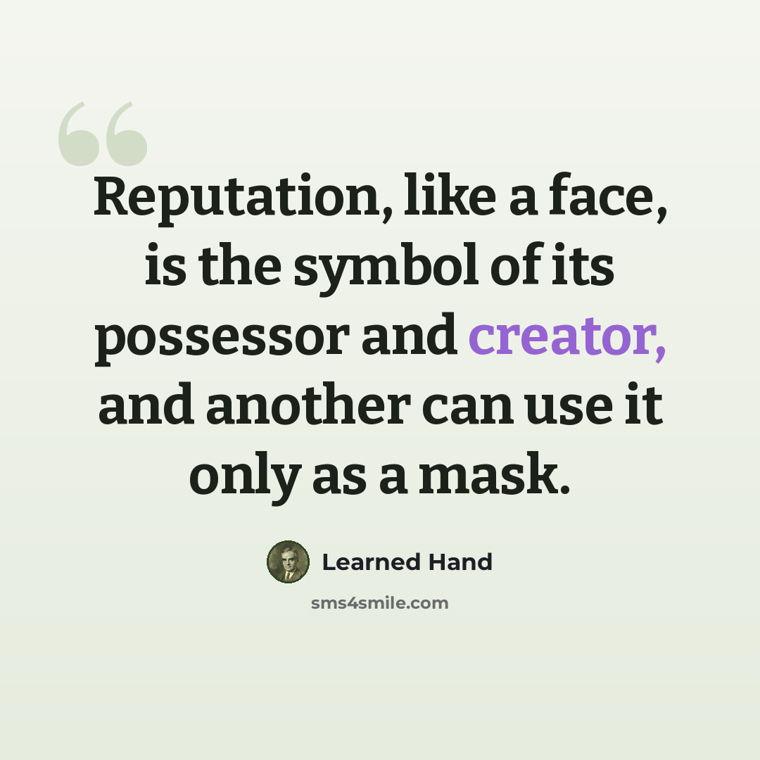 “Reputation, like a face, is the symbol of its possessor and creator, and another can use it only as a mask.” quote by Learned Hand
