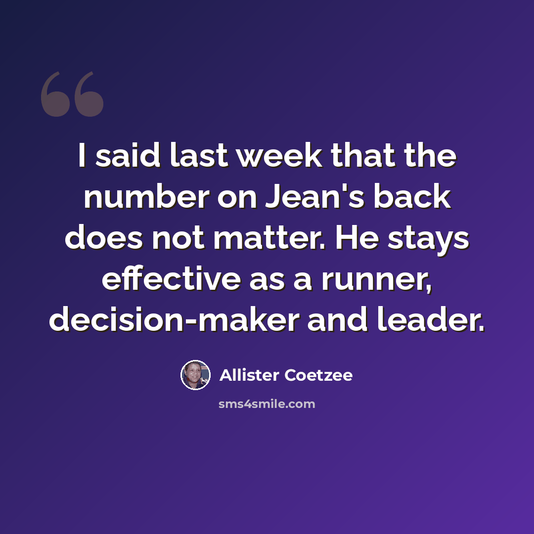 “I said last week that the number on Jean's back does not matter. He stays effective as a runner, decision-maker and leader.” quote by Allister Coetzee