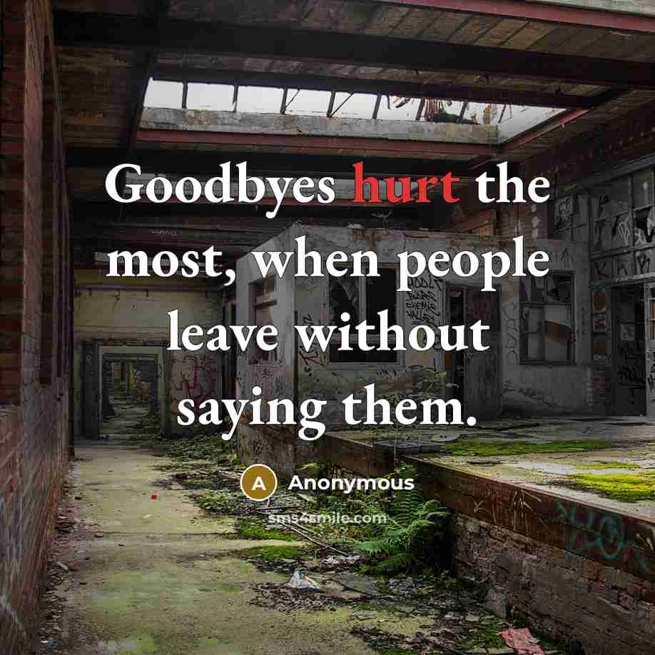 “Goodbyes hurt the most, when people leave without saying them.” quote by Anonymous