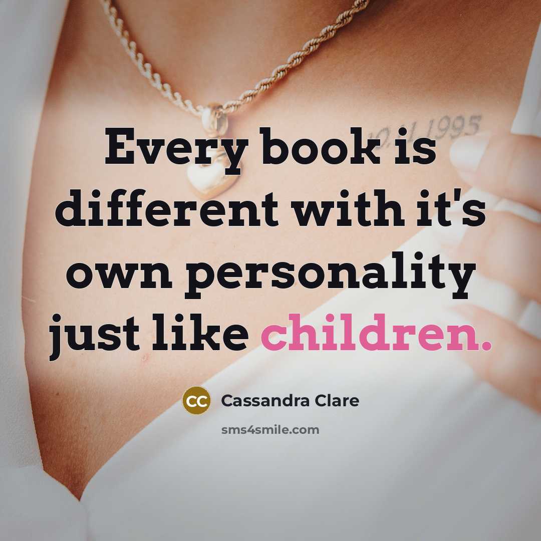 “Every book is different with it's own personality just like children.” quote by Cassandra Clare