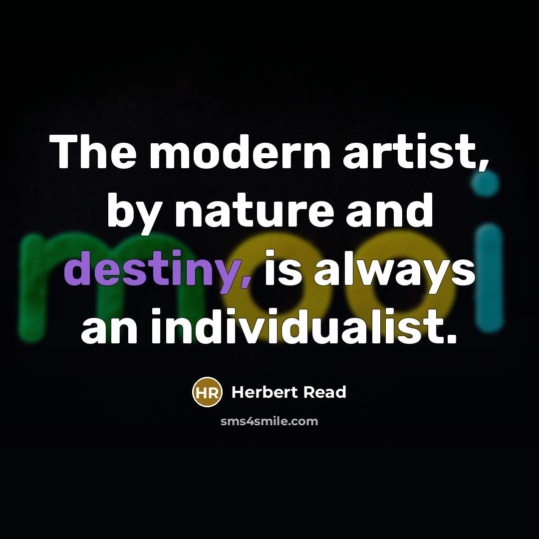 “The modern artist, by nature and destiny, is always an individualist.” quote by Herbert Read