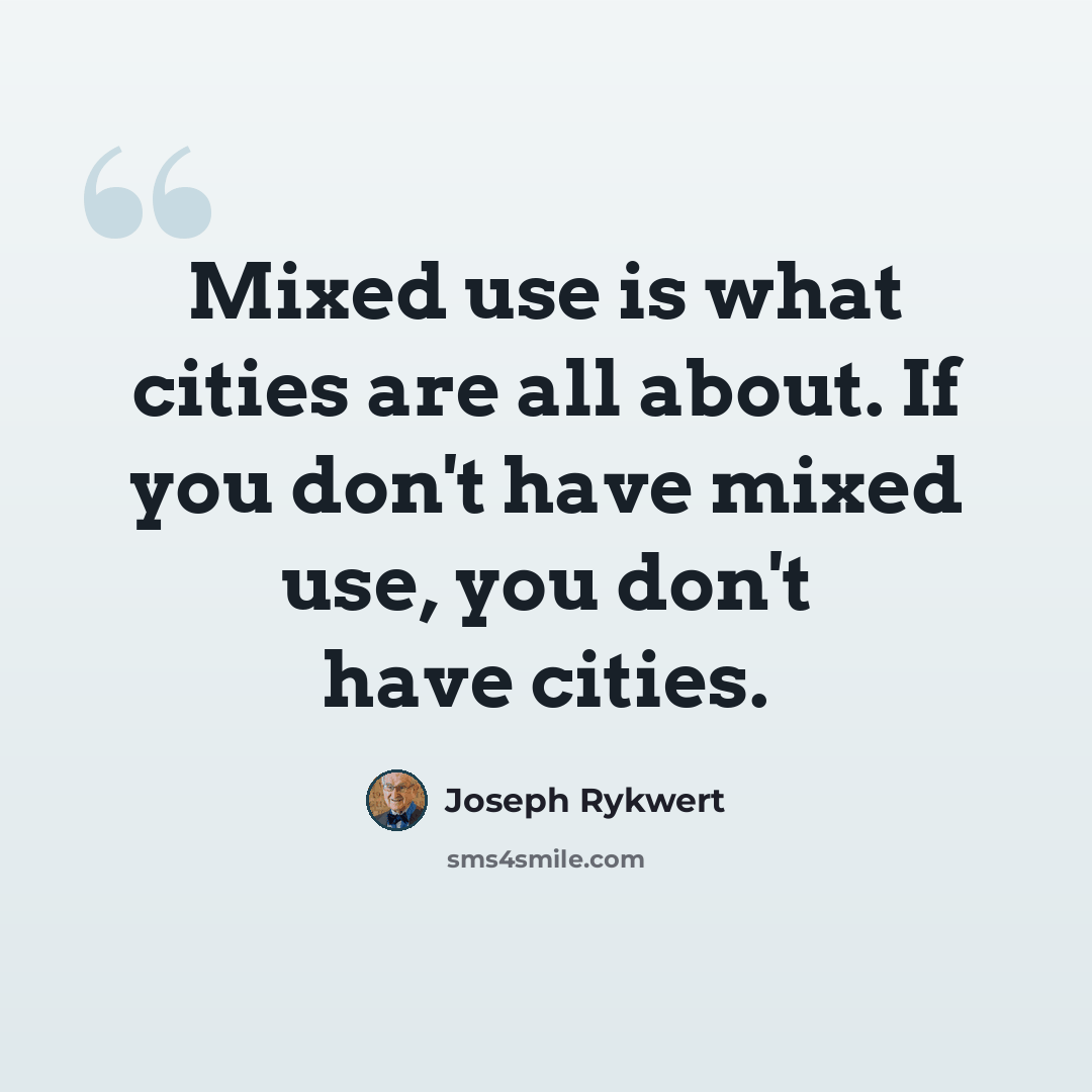 “Mixed use is what cities are all about. If you don't have mixed use, you don't have cities.” quote by Joseph Rykwert