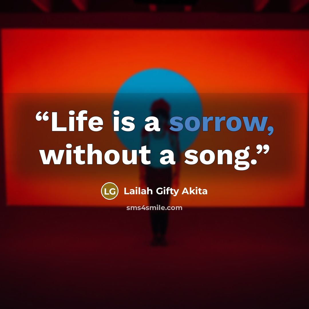 “Life is a sorrow, without a song.” quote by Lailah Gifty Akita