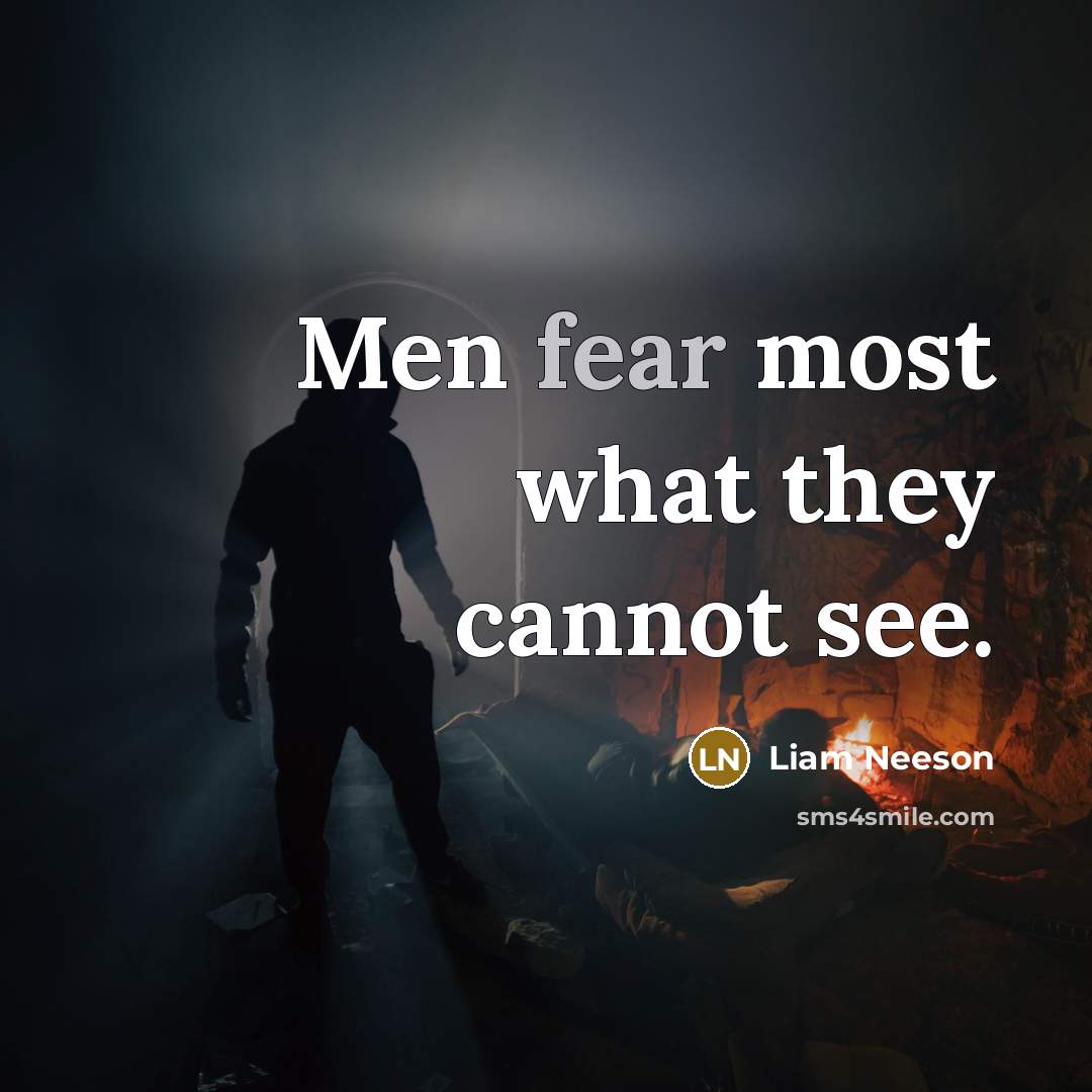 “Men fear most what they cannot see.” quote by Liam Neeson