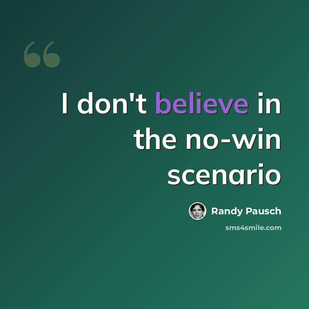 “I don't believe in the no-win scenario” quote by Randy Pausch