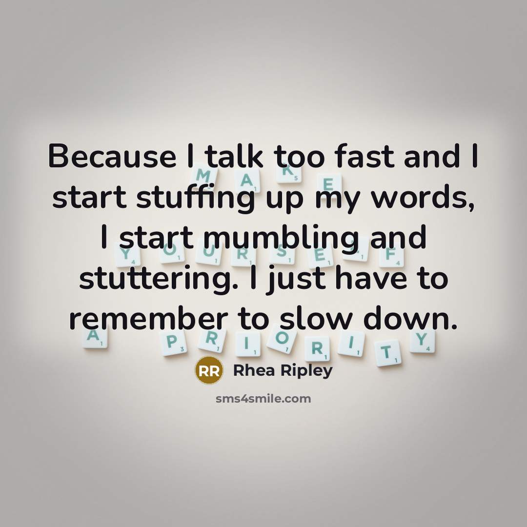 “Because I talk too fast and I start stuffing up my words, I start mumbling and stuttering. I just have to remember to slow down.” quote by Rhea Ripley
