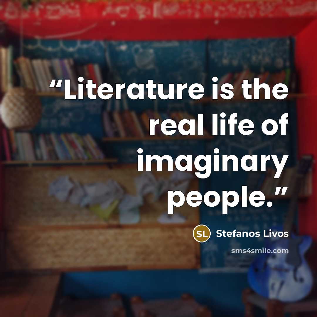 “Literature is the real life of imaginary people.” quote by Stefanos Livos