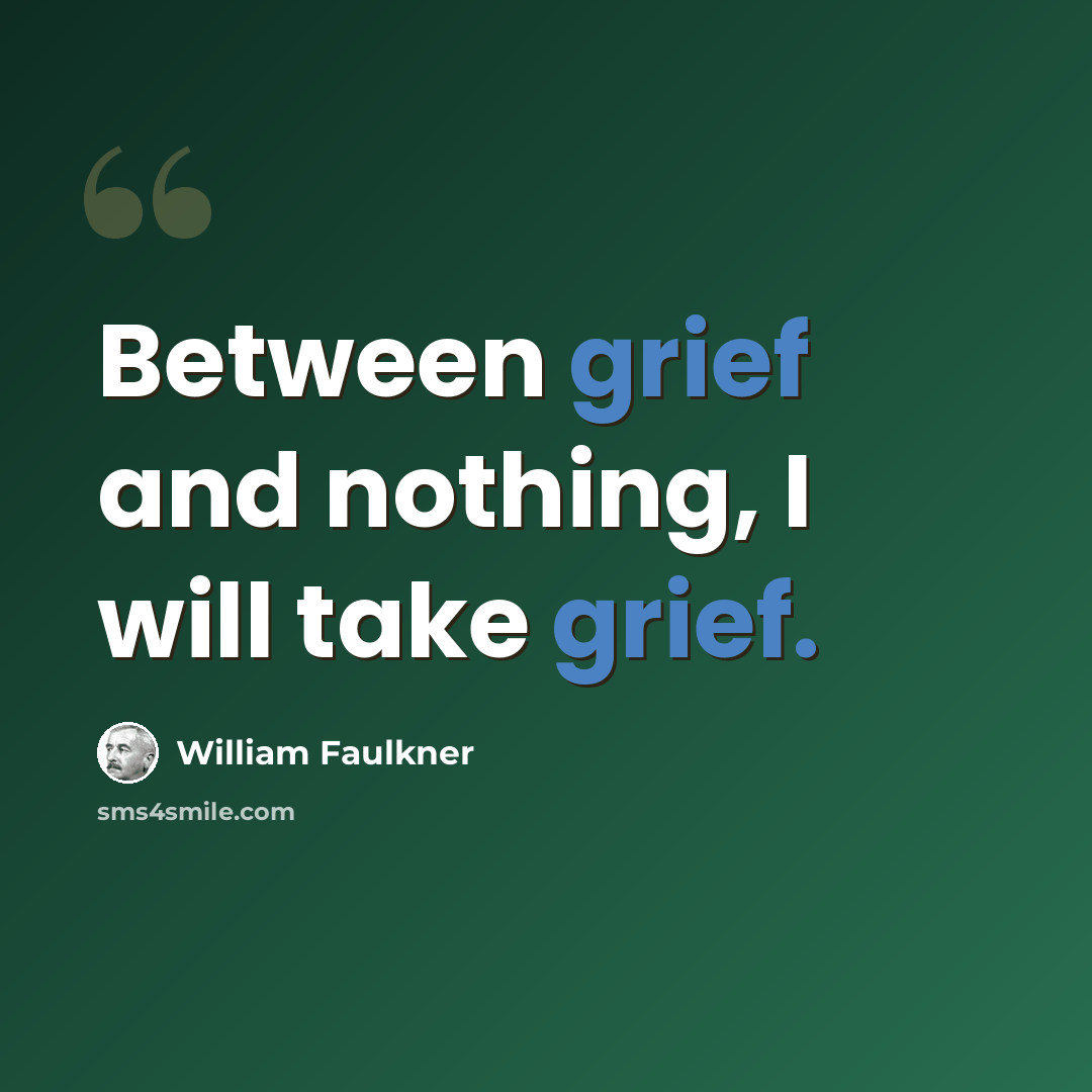 “Between grief and nothing, I will take grief.” quote by William Faulkner