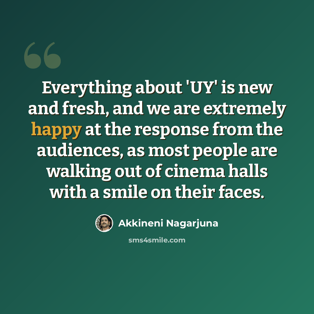 “Everything about 'UY' is new and fresh, and we are extremely happy at the response from the audiences, as most people are walking out of cinema halls with a smile on their faces.” quote by Akkineni Nagarjuna
