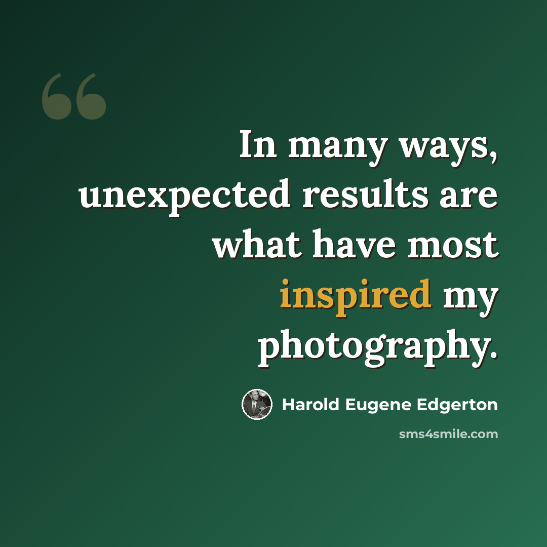 “In many ways, unexpected results are what have most inspired my photography.” quote by Harold Eugene Edgerton