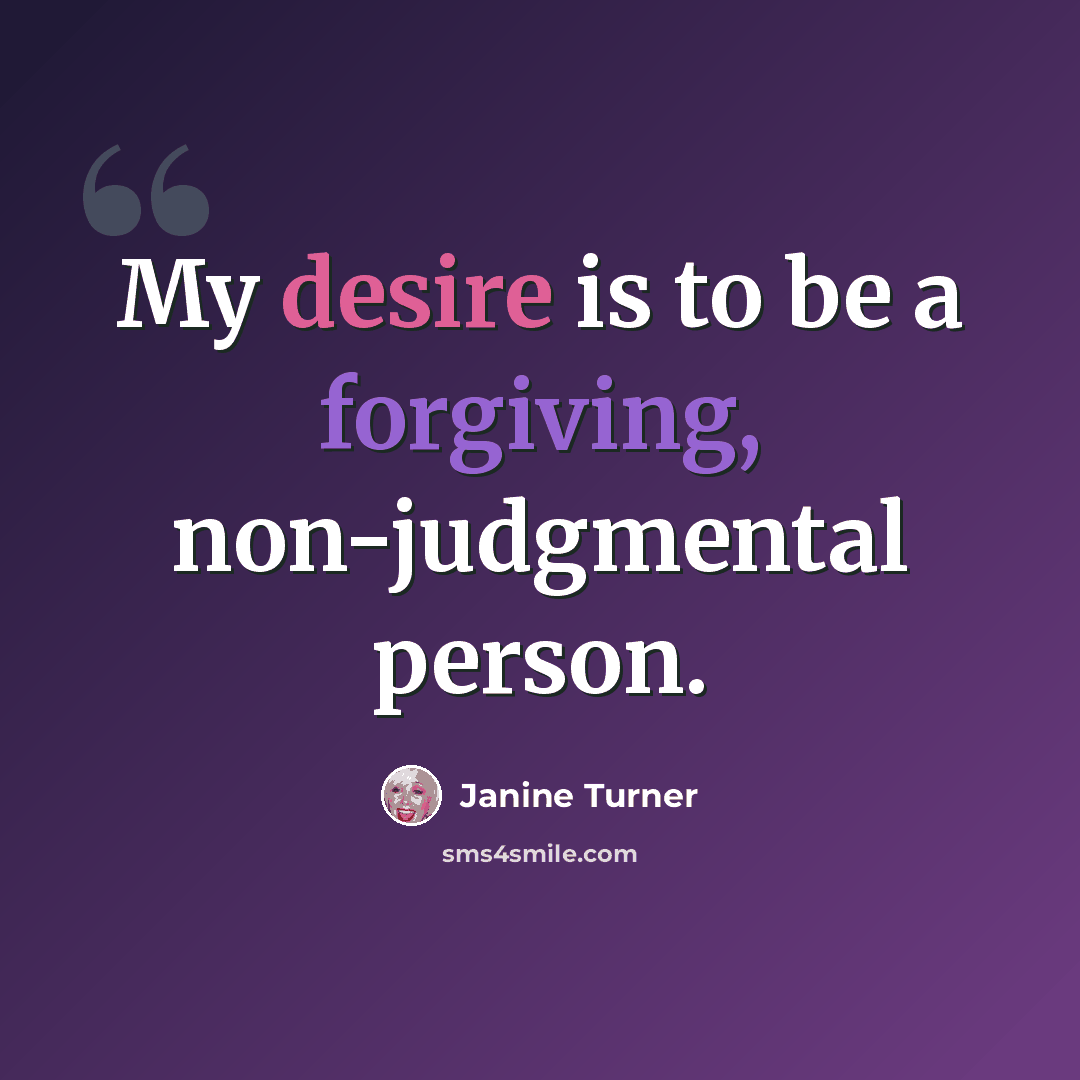 “My desire is to be a forgiving, non-judgmental person.” quote by Janine Turner