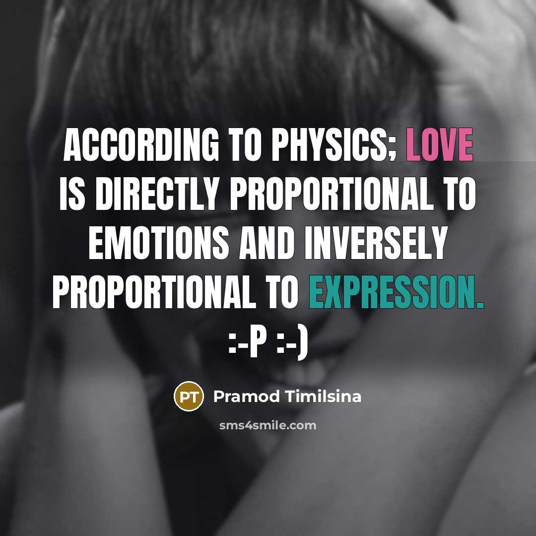 “According to physics; love is directly proportional to emotions and inversely proportional to expression. :-P :-)” quote by Pramod Timilsina