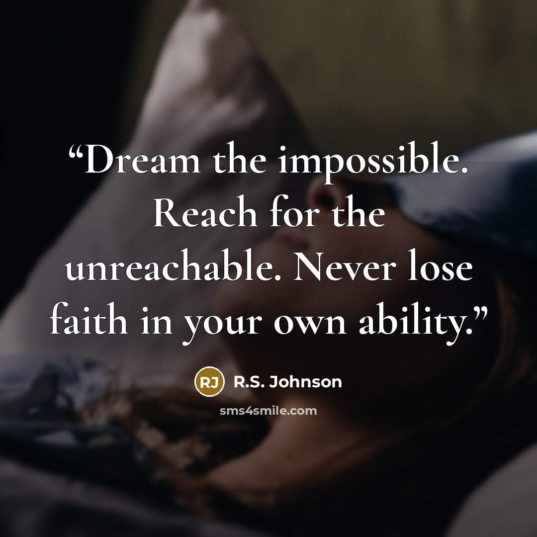 “Dream the impossible. Reach for the unreachable. Never lose faith in your own ability.” quote by R.S. Johnson