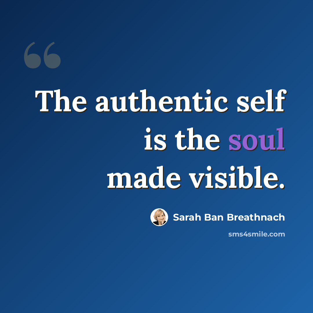 “The authentic self is the soul made visible.” quote by Sarah Ban Breathnach