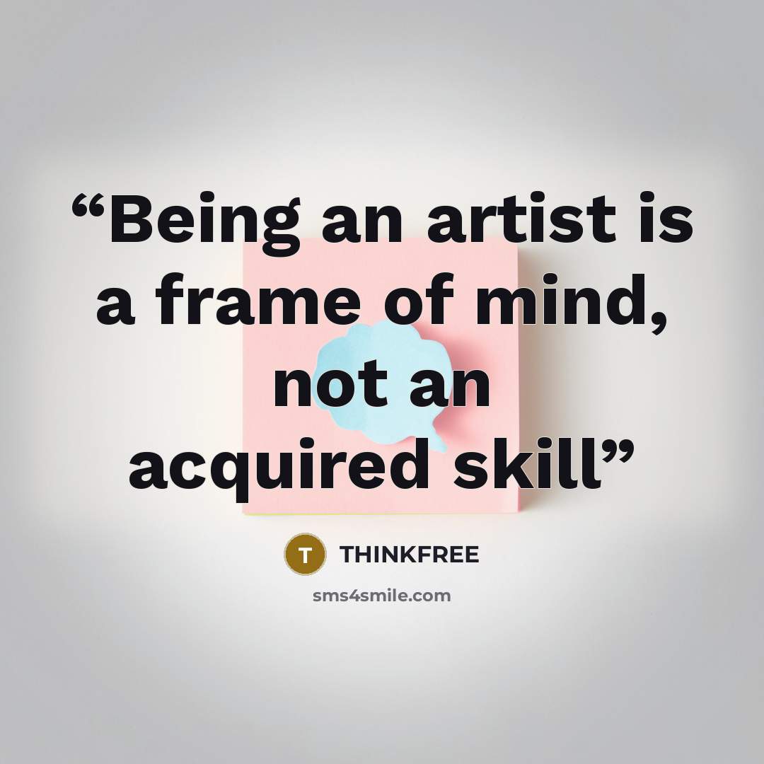 “Being an artist is a frame of mind, not an acquired skill” quote by THINKFREE