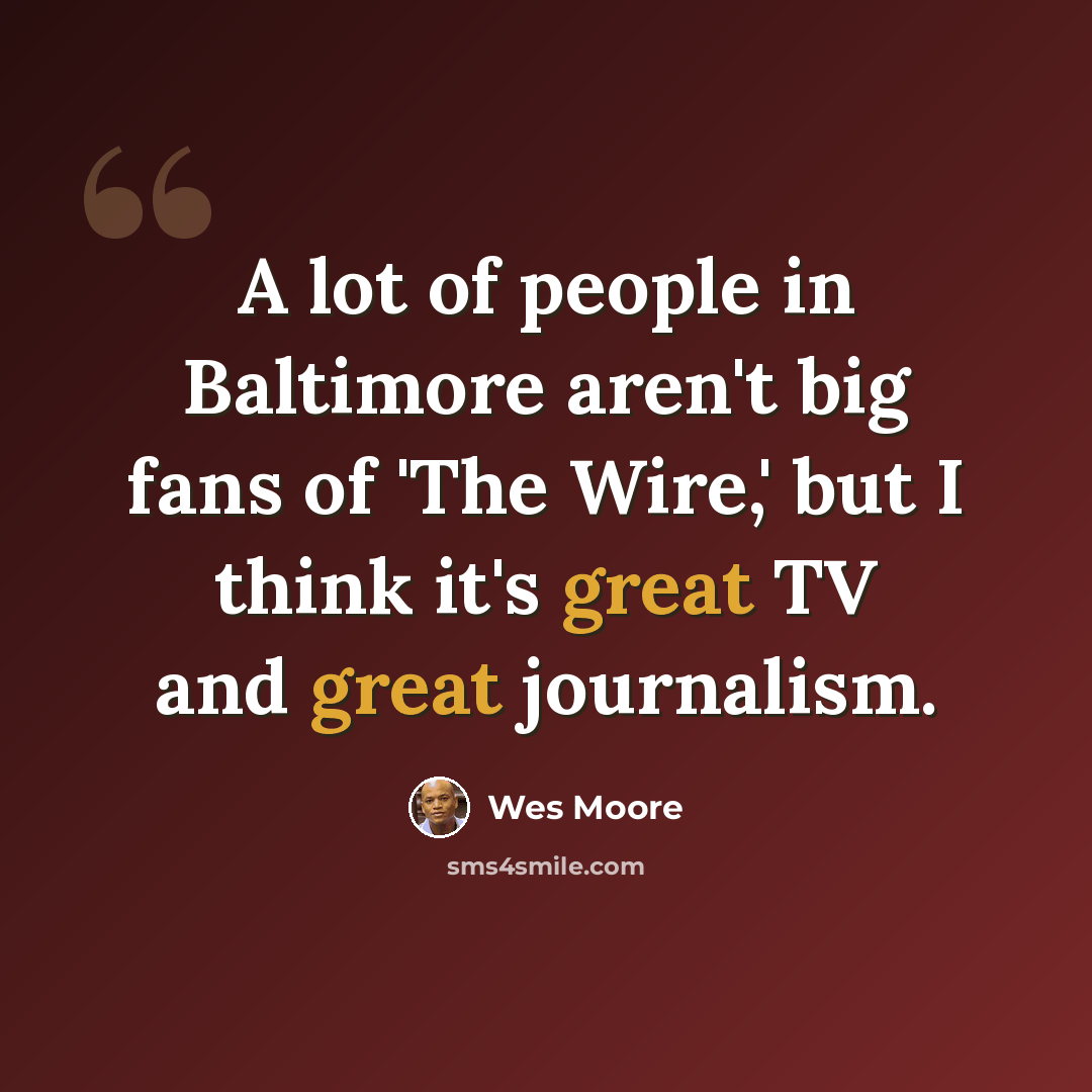 “A lot of people in Baltimore aren't big fans of 'The Wire,' but I think it's great TV and great journalism.” quote by Wes Moore
