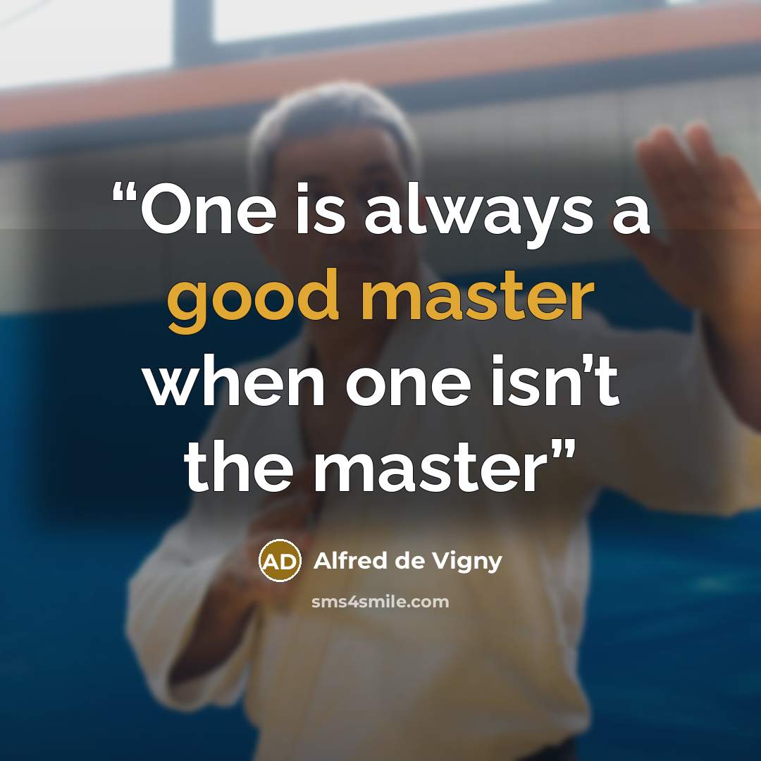 “One is always a good master when one isn’t the master” quote by Alfred de Vigny