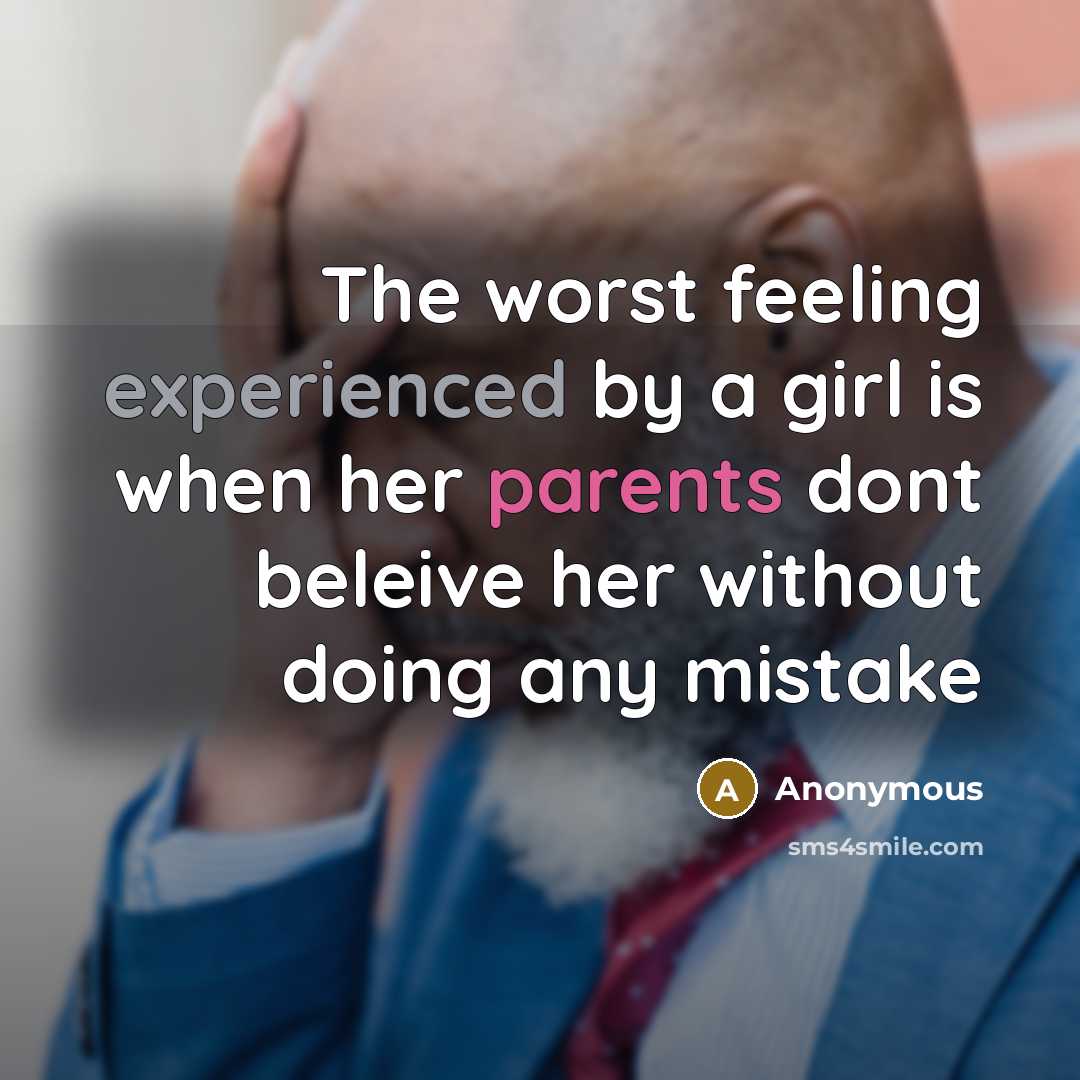 “The worst feeling experienced by a girl is when her parents dont beleive her without doing any mistake” quote by Anonymous