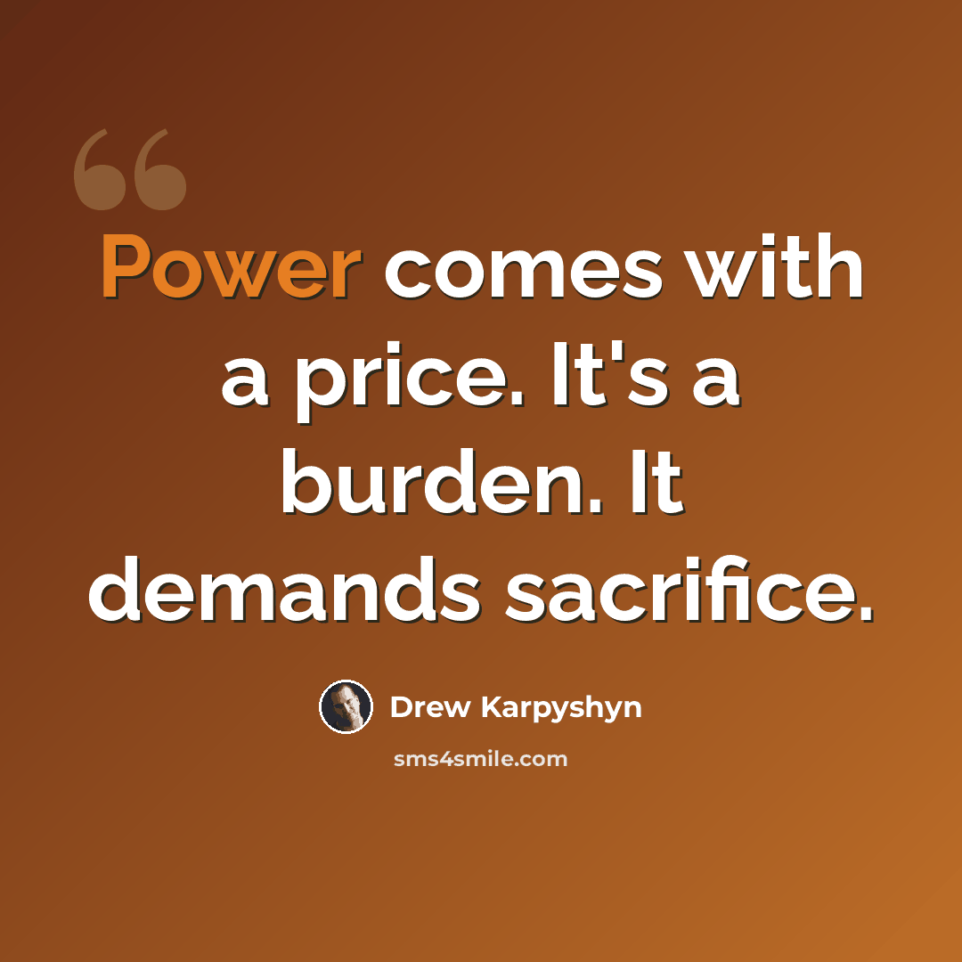 “Power comes with a price. It's a burden. It demands sacrifice.” quote by Drew Karpyshyn