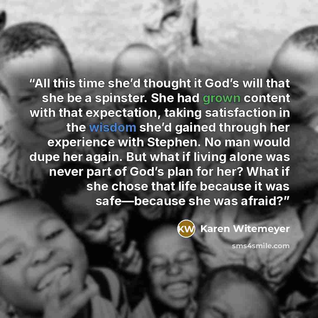 “All this time she’d thought it God’s will that she be a spinster. She had grown content with that expectation, taking satisfaction in the wisdom she’d gained through her experience with Stephen. No man would dupe her again. But what if living alone was never part of God’s plan for her? What if she…” quote by Karen Witemeyer