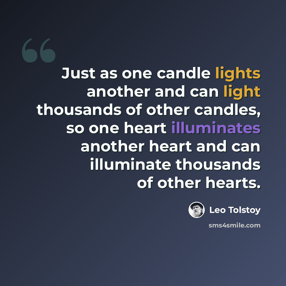 “Just as one candle lights another and can light thousands of other candles, so one heart illuminates another heart and can illuminate thousands of other hearts.” quote by Leo Tolstoy