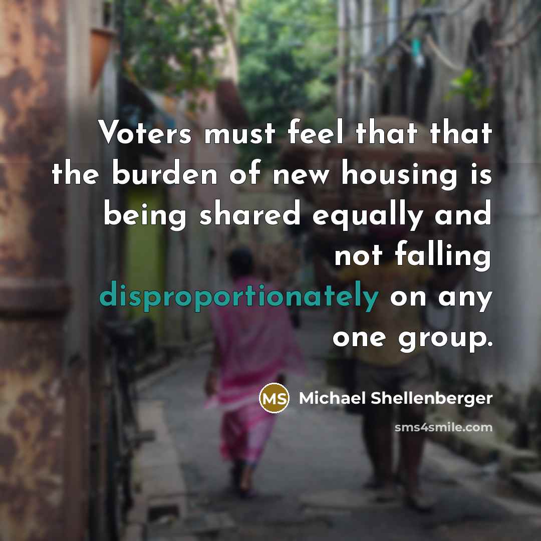 “Voters must feel that that the burden of new housing is being shared equally and not falling disproportionately on any one group.” quote by Michael Shellenberger