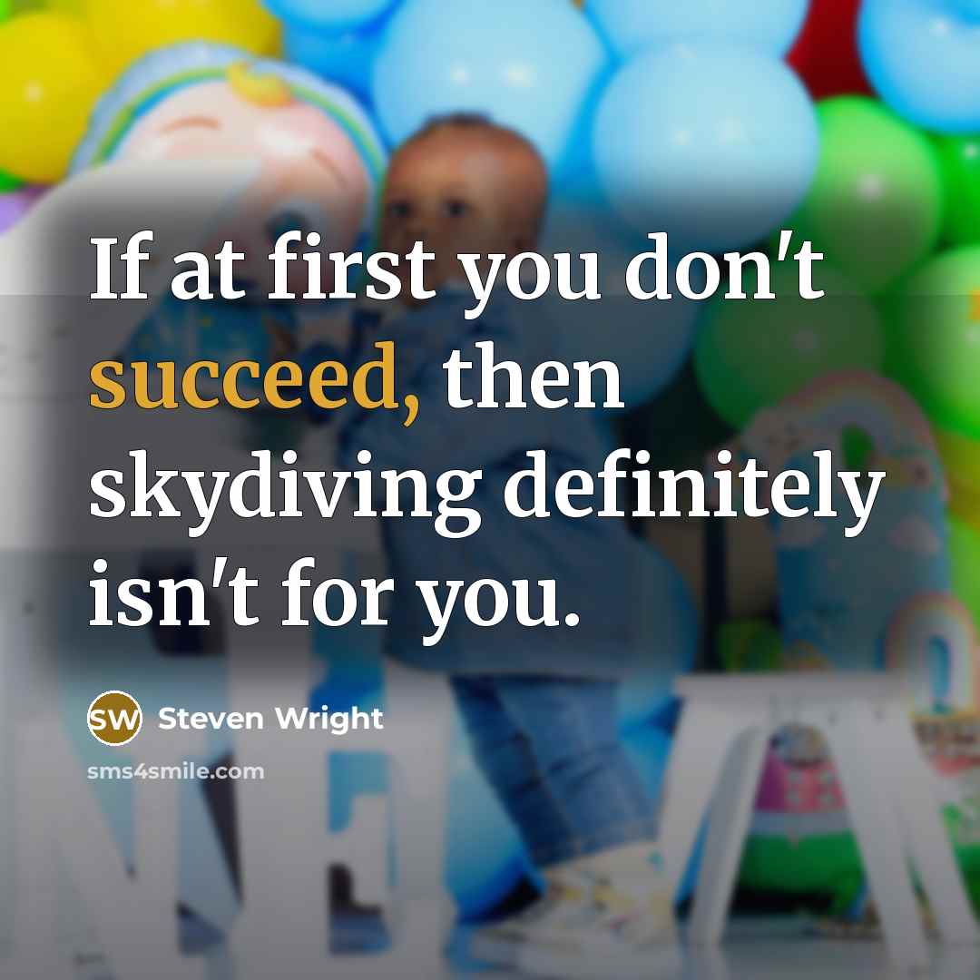 “If at first you don't succeed, then skydiving definitely isn't for you.” quote by Steven Wright
