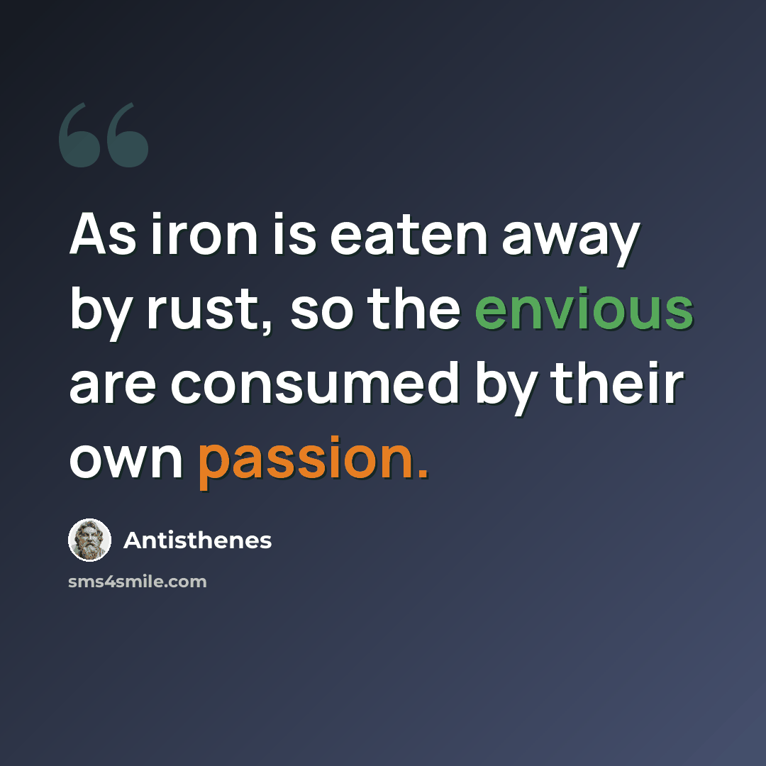 “As iron is eaten away by rust, so the envious are consumed by their own passion.” quote by Antisthenes