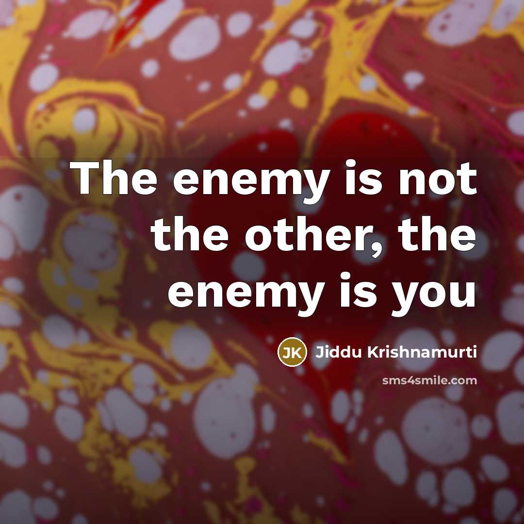 “The enemy is not the other, the enemy is you” quote by Jiddu Krishnamurti