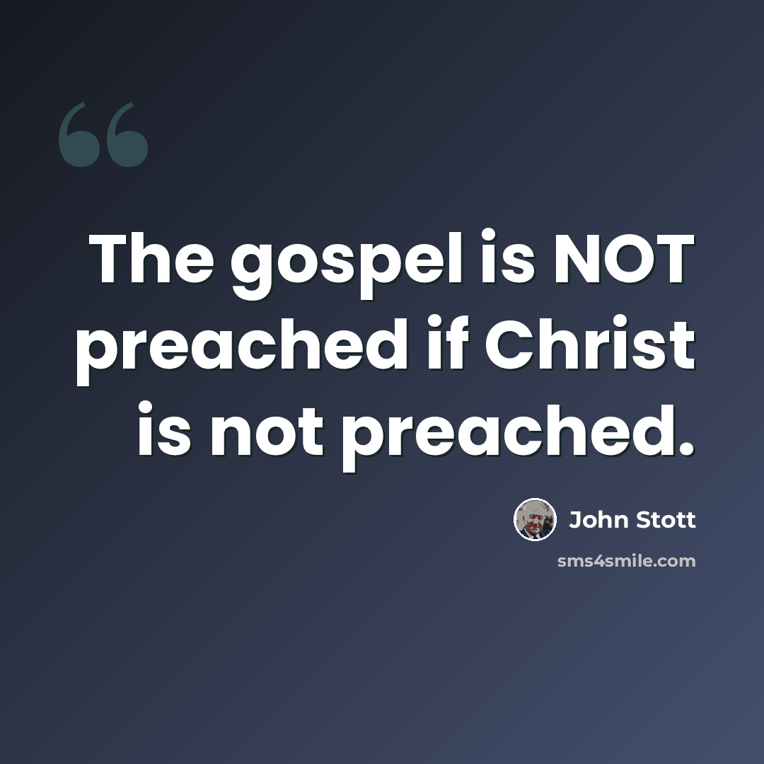 “The gospel is NOT preached if Christ is not preached.” quote by John Stott