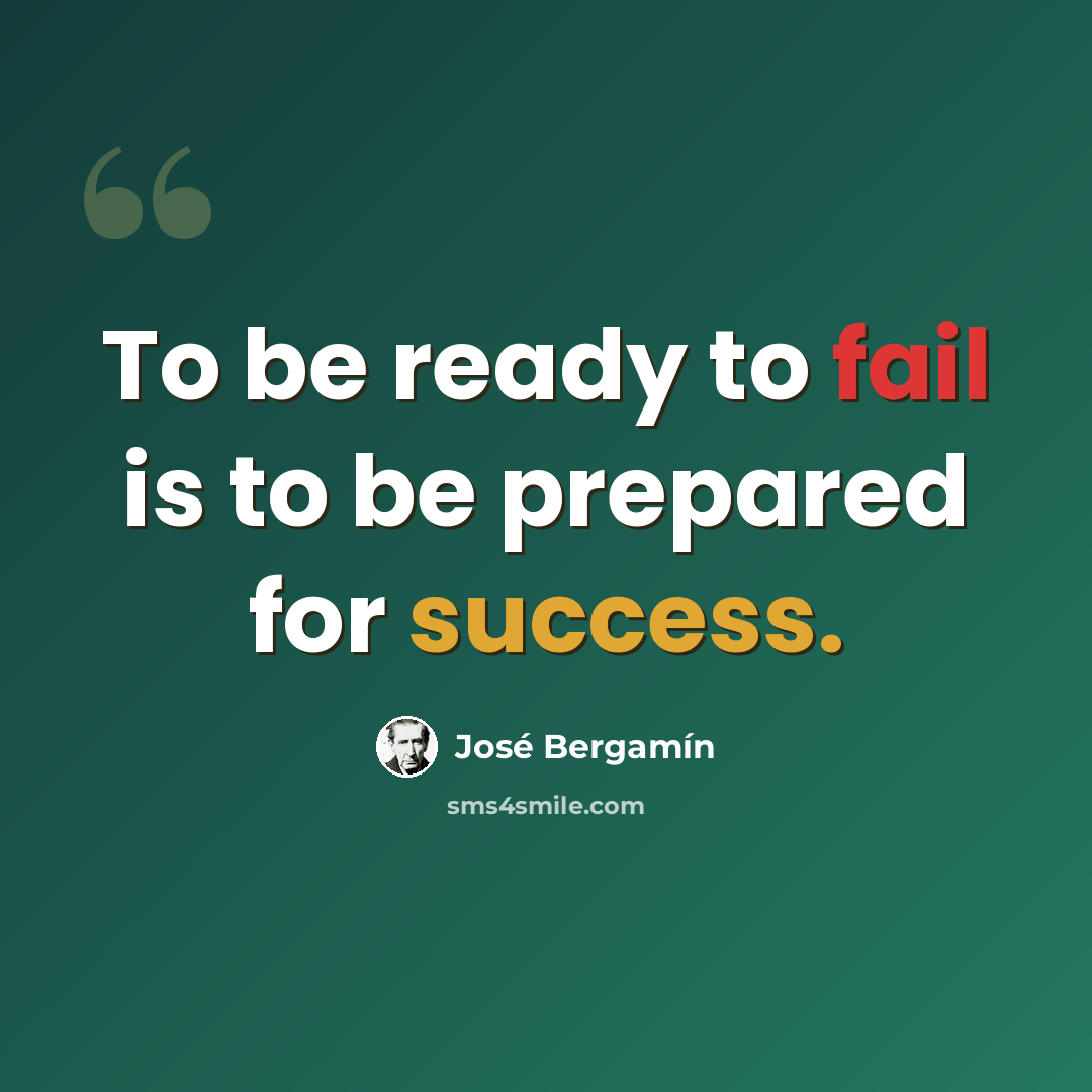 “To be ready to fail is to be prepared for success.” quote by Jose Bergamin