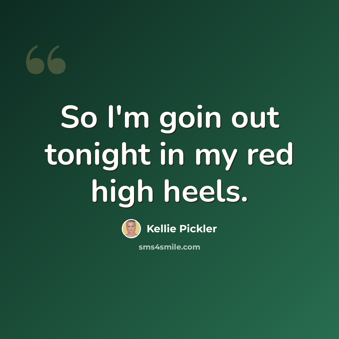 “So I'm goin out tonight in my red high heels.” quote by Kellie Pickler