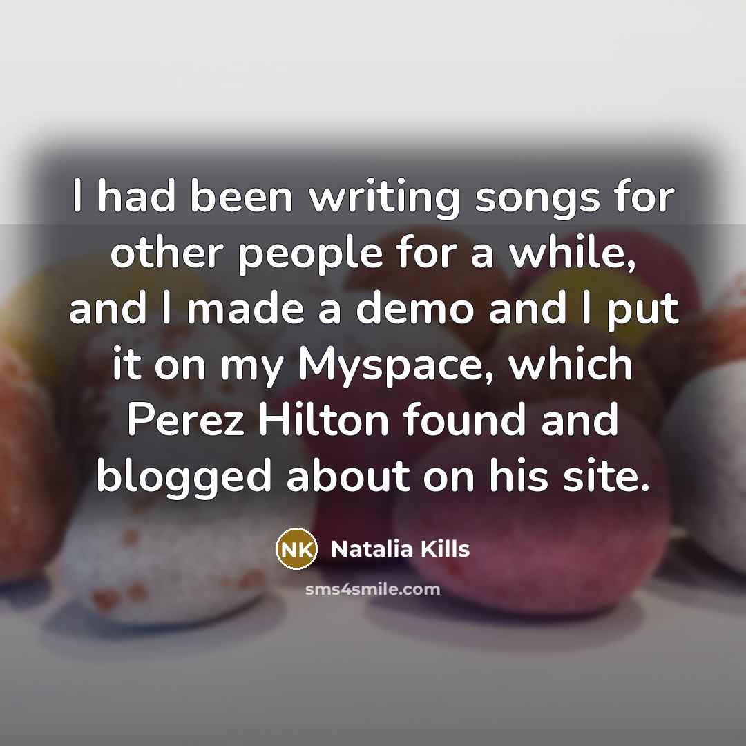 “I had been writing songs for other people for a while, and I made a demo and I put it on my Myspace, which Perez Hilton found and blogged about on his site.” quote by Natalia Kills