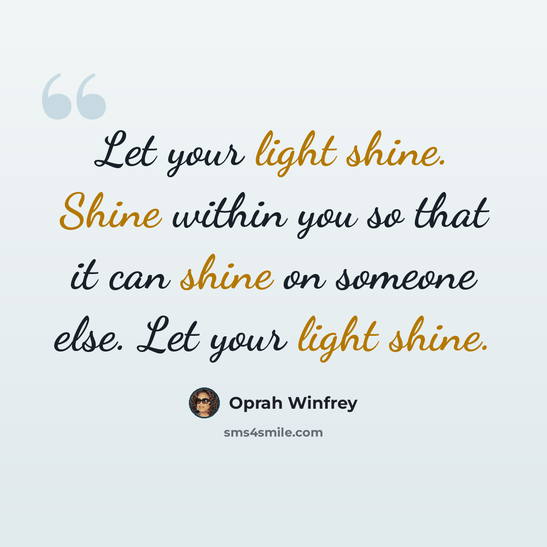 “Let your light shine. Shine within you so that it can shine on someone else. Let your light shine.” quote by Oprah Winfrey