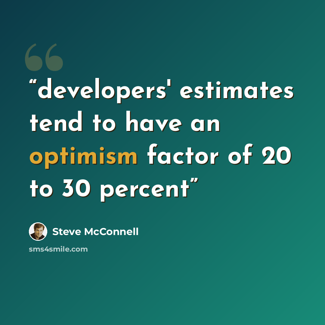 “developers' estimates tend to have an optimism factor of 20 to 30 percent” quote by Steve McConnell