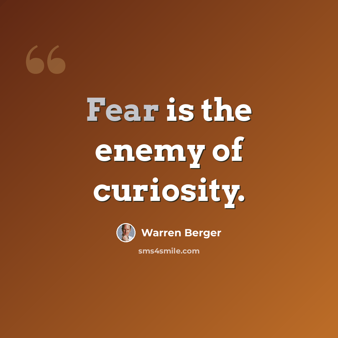 “Fear is the enemy of curiosity.” quote by Warren Berger