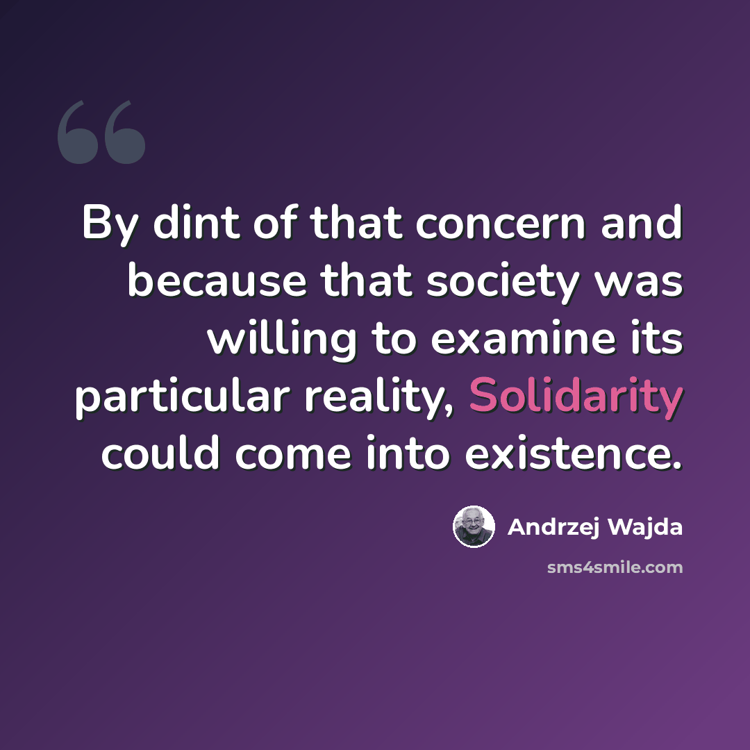 “By dint of that concern and because that society was willing to examine its particular reality, Solidarity could come into existence.” quote by Andrzej Wajda