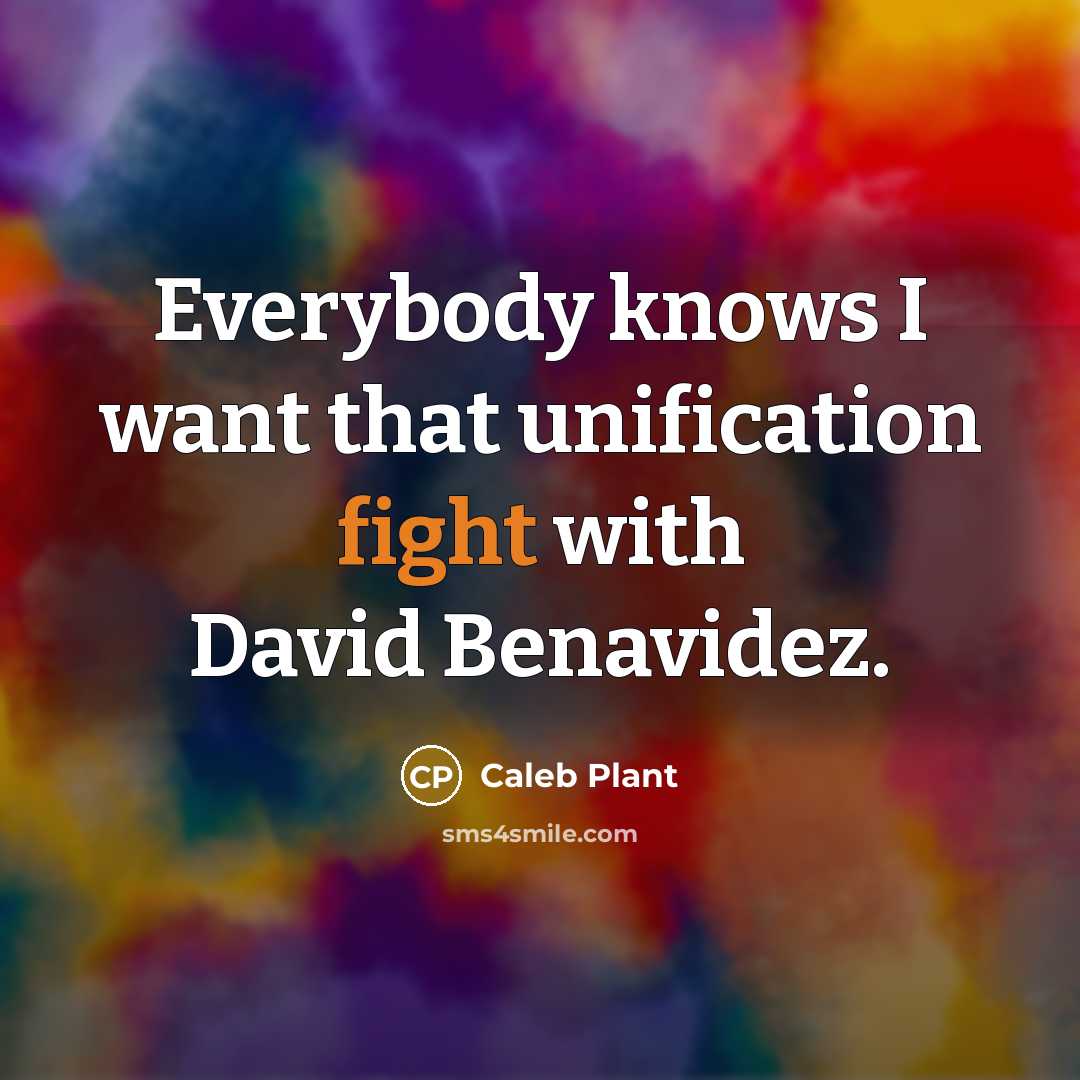 “Everybody knows I want that unification fight with David Benavidez.” quote by Caleb Plant