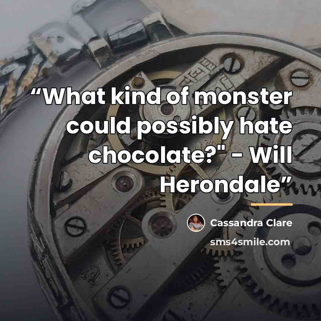 “What kind of monster could possibly hate chocolate?" - Will Herondale” quote by Cassandra Clare