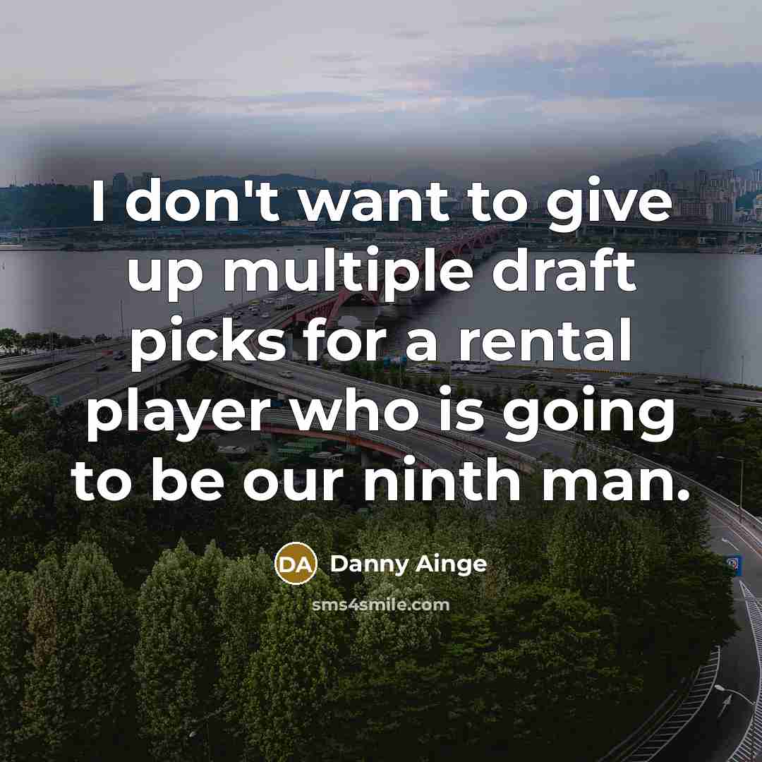 “I don't want to give up multiple draft picks for a rental player who is going to be our ninth man.” quote by Danny Ainge