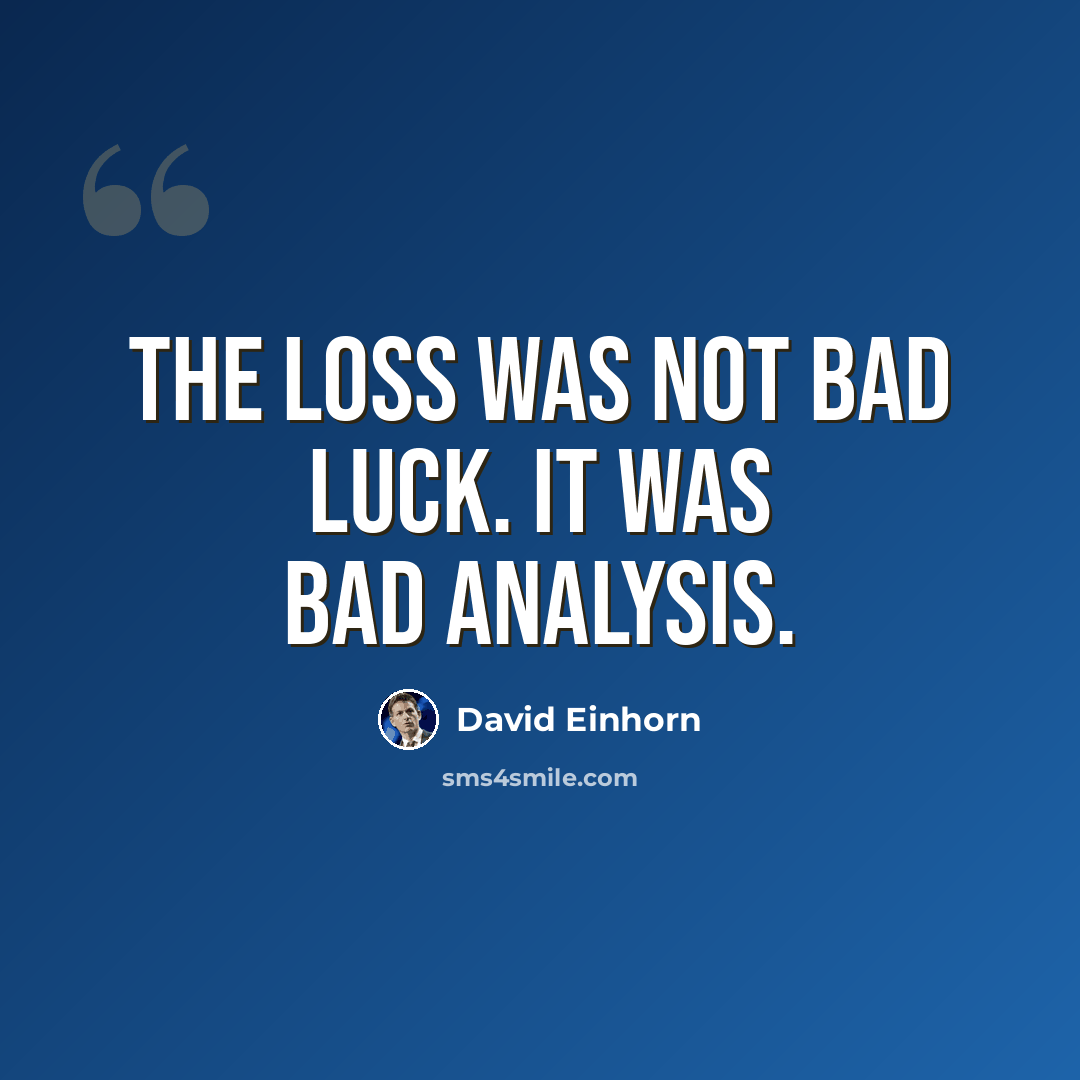 “The loss was not bad luck. It was bad analysis.” quote by David Einhorn