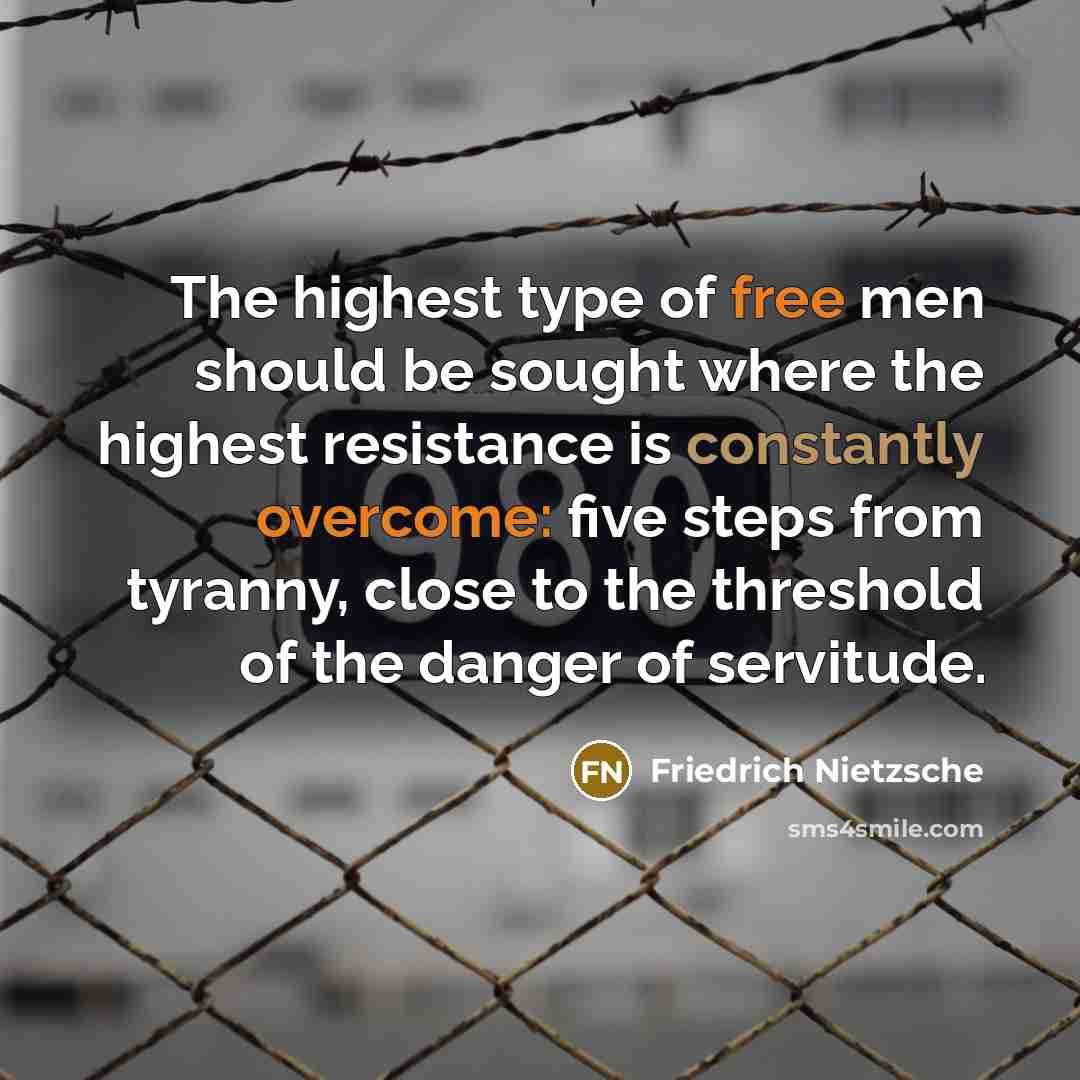 “The highest type of free men should be sought where the highest resistance is constantly overcome: five steps from tyranny, close to the threshold of the danger of servitude.” quote by Friedrich Nietzsche