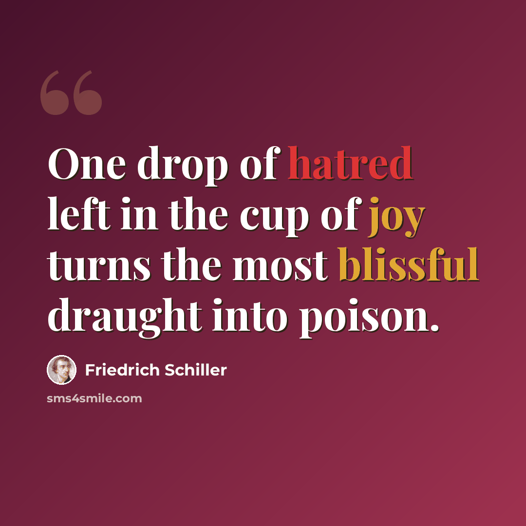 “One drop of hatred left in the cup of joy turns the most blissful draught into poison.” quote by Friedrich Schiller