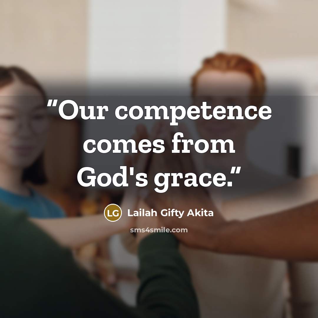 “Our competence comes from God's grace.” quote by Lailah Gifty Akita