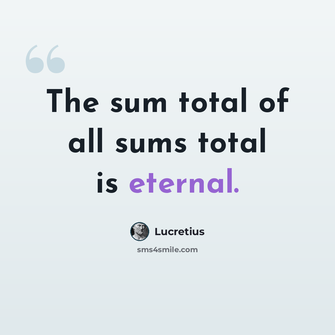 “The sum total of all sums total is eternal.” quote by Lucretius