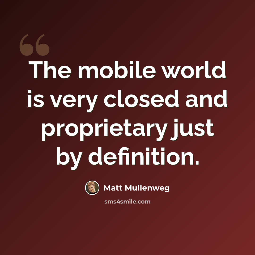 “The mobile world is very closed and proprietary just by definition.” quote by Matt Mullenweg